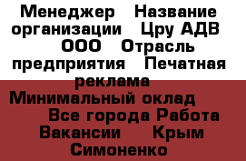 Менеджер › Название организации ­ Цру АДВ777, ООО › Отрасль предприятия ­ Печатная реклама › Минимальный оклад ­ 60 000 - Все города Работа » Вакансии   . Крым,Симоненко